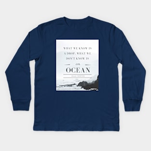 Isaac Newton quote: What we know is a drop, what we don't know is an ocean. Kids Long Sleeve T-Shirt